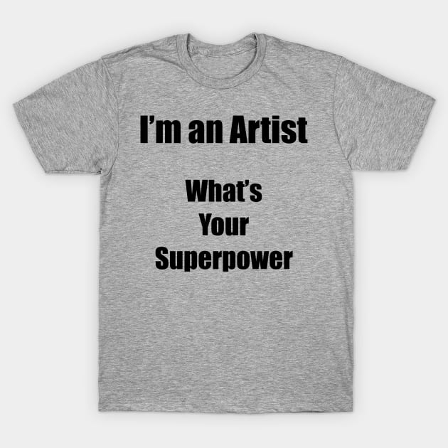 I´m an artist. What´s your superpower. Black font T-Shirt by Nikoleart